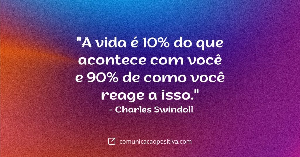 Frases de Superação - "A vida é 10% do que acontece com você e 90% de como você reage a isso." - Charles Swindoll