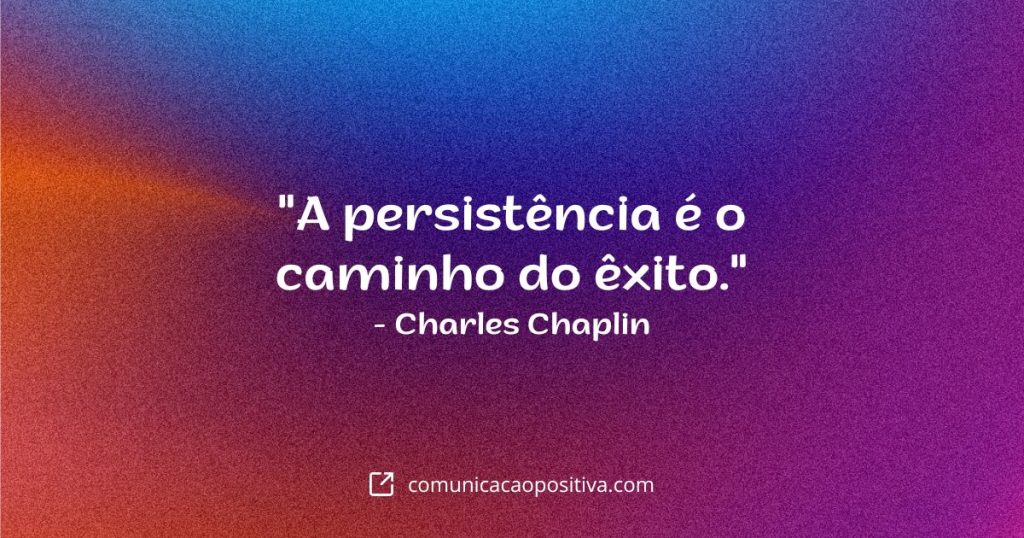 Frases de Vendas - "A persistência é o caminho do êxito." — Charles Chaplin