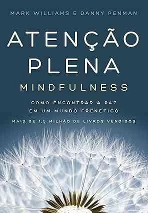 Atenção plena Mindfulness - Como encontrar a paz em um mundo frenético
