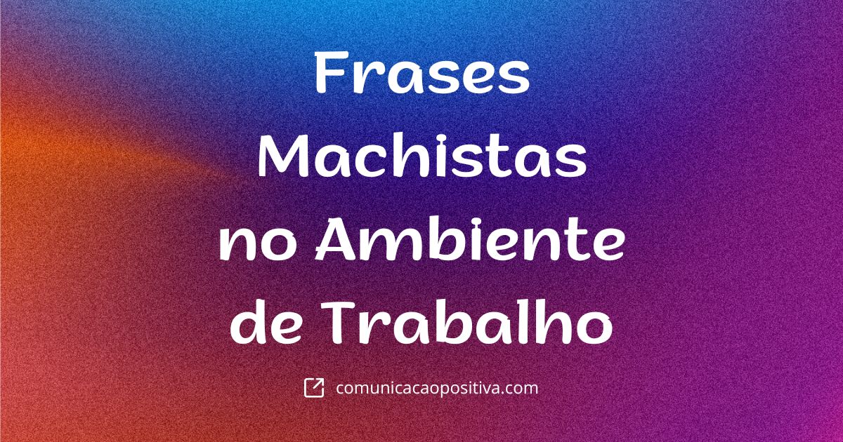 30 Frases Machistas no Ambiente de Trabalho