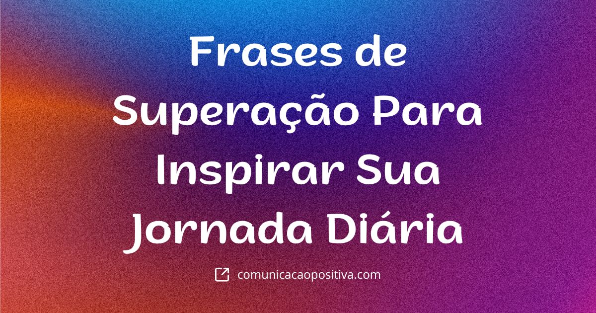 10 Frases de Superação Para Inspirar Sua Jornada Diária