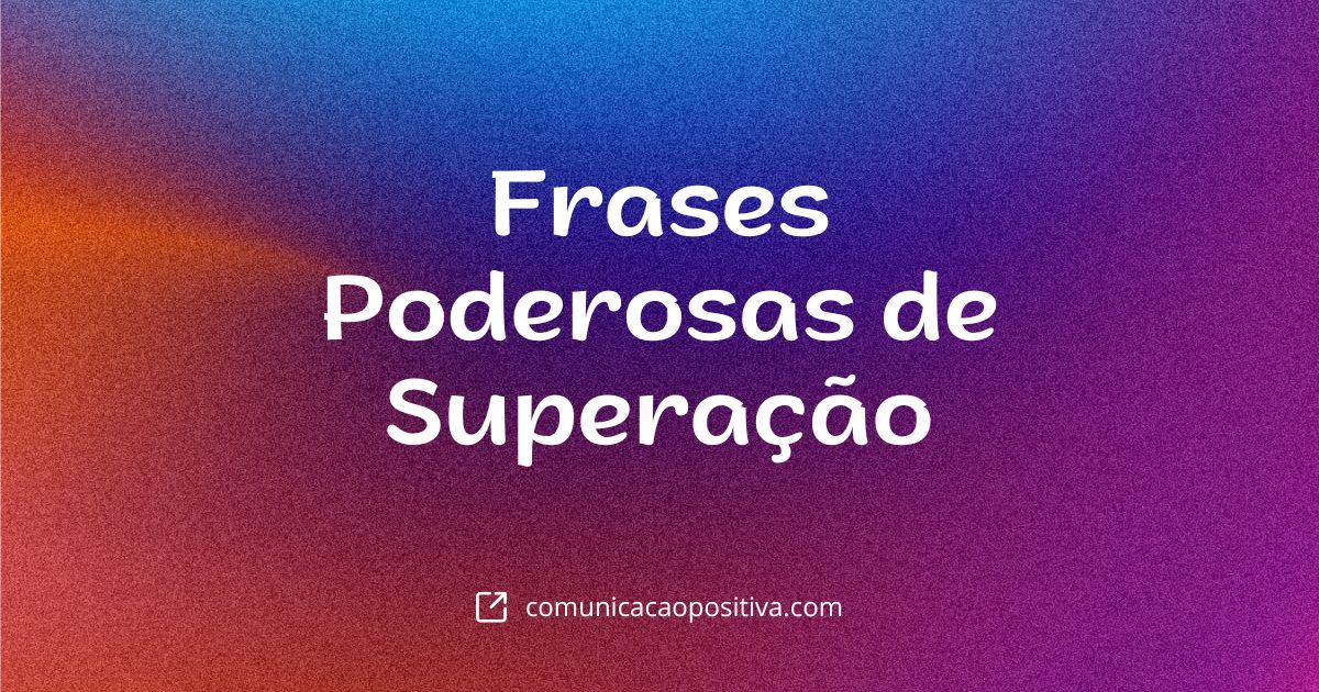 Frases Poderosas de Superação Para Quando Você Precisa de Força Extra