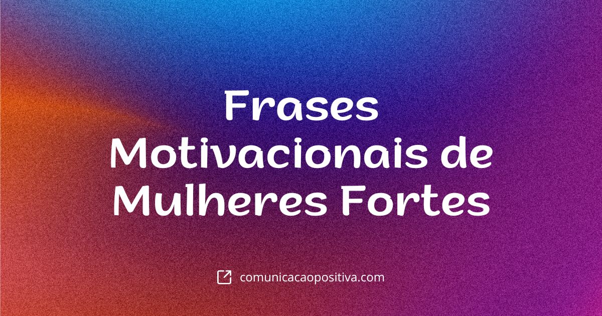 Frases Motivacionais de Mulheres Fortes: Inspire-se com Grandes Líderes