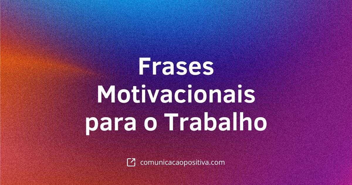 Frases Motivacionais para o Trabalho: Renove sua Energia e Foco