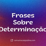 Frases Sobre Determinação Inspire-se e Motive Sua Equipe