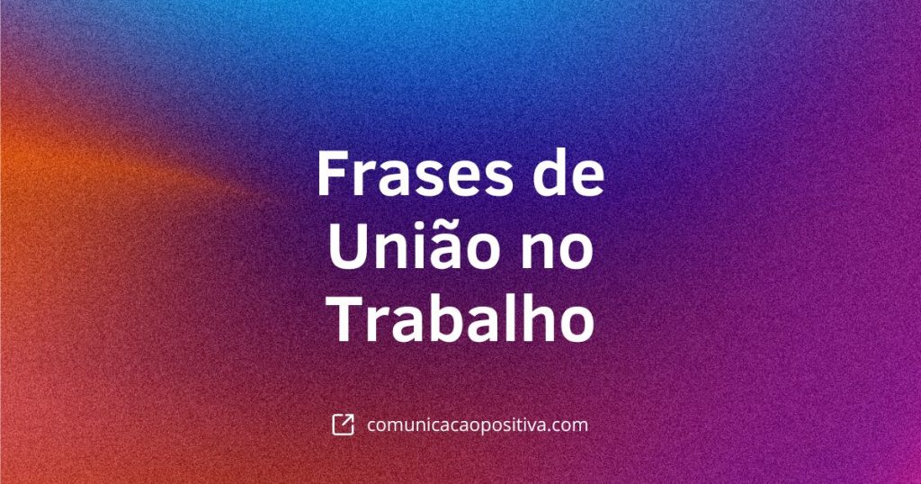 15 Frases de União no Trabalho Potencialize a Energia da Sua Equipe